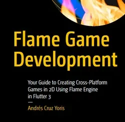Flame Game Development: Your Guide to Creating Cross-Platform Games in 2D Using Flame Engine in Flutter 3