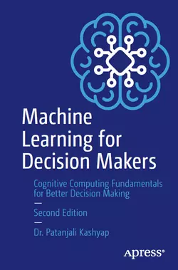 Machine Learning for Decision Makers: Cognitive Computing Fundamentals for Better Decision Making, 2nd Edition