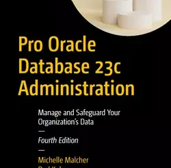 Pro Oracle Database 23c Administration: Manage and Safeguard Your Organization’s Data, 4th Edition