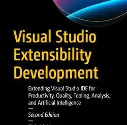 Visual Studio Extensibility Development: Extending Visual Studio IDE for Productivity, Quality, Tooling, Analysis, and Artificial Intelligence, 2nd Edition