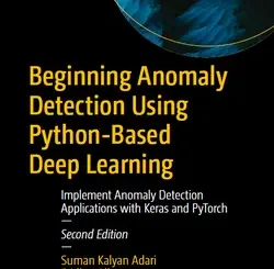 Beginning Anomaly Detection Using Python-Based Deep Learning: Implement Anomaly Detection Applications with Keras and PyTorch, 2nd Edition