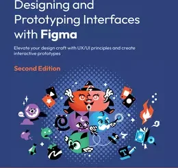 Designing and Prototyping Interfaces with Figma, 2nd Edition