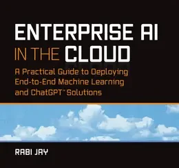 Enterprise AI in the Cloud: A Practical Guide to Deploying End-to-End Machine Learning and ChatGPT Solutions