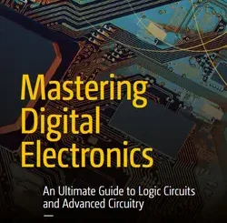 Mastering Digital Electronics: An ultimate Guide to Logic Circuits and Advanced Circuitry