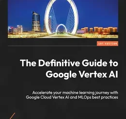 The Definitive Guide to Google Vertex AI