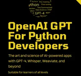 OpenAI GPT for Python Developers: The art and science of building AI-powered apps with GPT-4, Whisper, Weaviate, and beyond, 2nd Edition