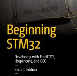 Beginning STM32: Developing with FreeRTOS, libopencm3, and GCC, 2nd Edition