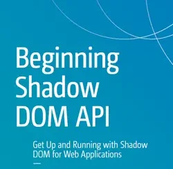 Beginning Shadow DOM API: Get Up and Running with Shadow DOM for Web Applications