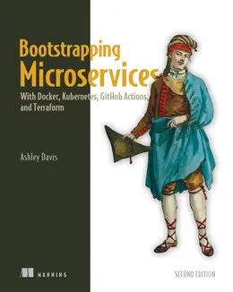 Bootstrapping Microservices, 2nd Edition: With Docker, Kubernetes, GitHub Actions, and Terraform