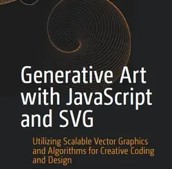Generative Art with JavaScript and SVG: Utilizing Scalable Vector Graphics and Algorithms for Creative Coding and Design
