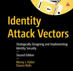 Identity Attack Vectors: Strategically Designing and Implementing Identity Security, 2nd Edition