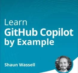 Learn GitHub Copilot by Example (Video Course)