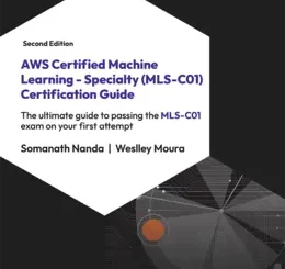 AWS Certified Machine Learning - Specialty (MLS-C01) Certification Guide, 2nd Edition