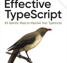 Effective TypeScript: 83 Specific Ways to Improve Your TypeScript, 2nd Edition