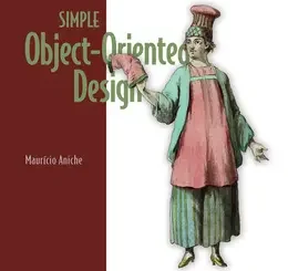 Simple Object-Oriented Design: Create clean, maintainable applications