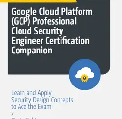 Google Cloud Platform (GCP) Professional Cloud Security Engineer Certification Companion: Learn and Apply Security Design Concepts to Ace the Exam