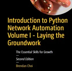 Introduction to Python Network Automation Volume I - Laying the Groundwork: The Essential Skills for Growth