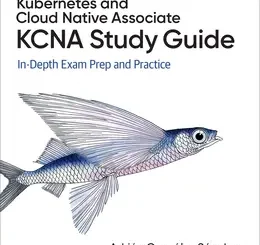Kubernetes and Cloud Native Associate (KCNA) Study Guide: In Depth Exam Prep and Practice