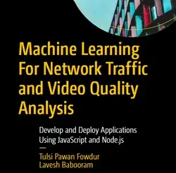 Machine Learning For Network Traffic and Video Quality Analysis: Develop and Deploy Applications Using JavaScript and Node.js