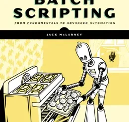 The Book of Batch Scripting: From Fundamentals to Advanced Automation