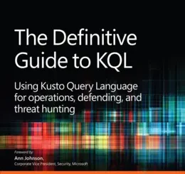 The Definitive Guide to KQL: Using Kusto Query Language for operations, defending, and threat hunting
