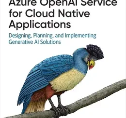 Azure OpenAI Service for Cloud Native Applications: Designing, Planning, and Implementing Generative AI Solutions