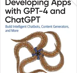 Developing Apps with GPT-4 and ChatGPT: Build Intelligent Chatbots, Content Generators, and More, 2nd Edition