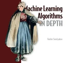 Machine Learning Algorithms in Depth