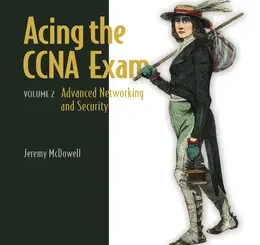 Acing the CCNA Exam, Volume 2: Advanced Networking and Security