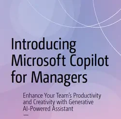 Introducing Microsoft Copilot for Managers: Enhance Your Team’s Productivity and Creativity with Generative AI-Powered Assistant