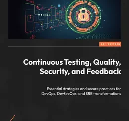 Continuous Testing, Quality, Security, and Feedback