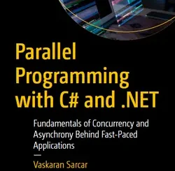 Parallel Programming with C# and .NET: Fundamentals of Concurrency and Asynchrony Behind Fast-Paced Applications