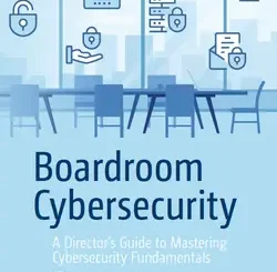 Boardroom Cybersecurity: A Director’s Guide to Mastering Cybersecurity Fundamentals