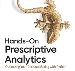 Hands-On Prescriptive Analytics: Optimizing Your Decision Making with Python