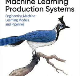 Machine Learning Production Systems: Engineering Machine Learning Models and Pipelines