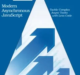 Modern Asynchronous JavaScript: Tackle Complex Async Tasks with Less Code