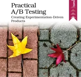 Practical A/B Testing: Creating Experimentation-Driven Products