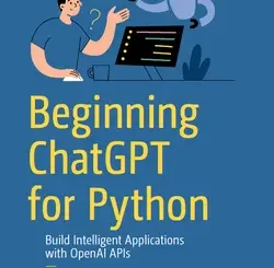 Beginning ChatGPT for Python: Build Intelligent Applications with OpenAI APIs