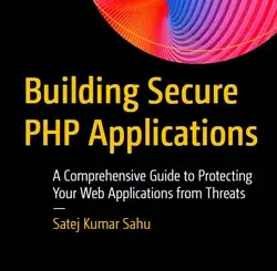 Building Secure PHP Applications: A Comprehensive Guide to Protecting Your Web Applications from Threats