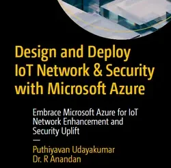 Design and Deploy IoT Network & Security with Microsoft Azure: Embrace Microsoft Azure for IoT Network Enhancement and Security Uplift