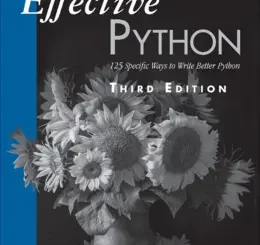 Effective Python: 125 Specific Ways to Write Better Python, 3rd Edition