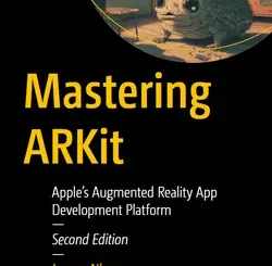 Mastering ARKit: Apple’s Augmented Reality App Development Platform, 2nd Edition