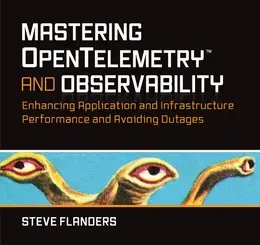 Mastering OpenTelemetry and Observability: Enhancing Application and Infrastructure Performance and Avoiding Outages