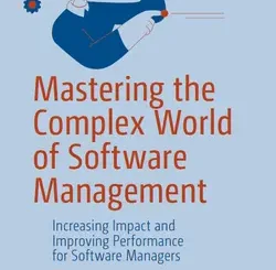 Mastering the Complex World of Software Management: Increasing Impact and Improving Performance for Software Managers