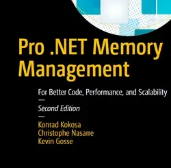 Pro .NET Memory Management: For Better Code, Performance, and Scalability, 2nd Edition
