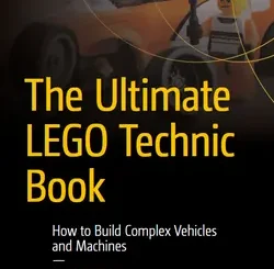 The Ultimate LEGO Technic Book: How to Build Complex Vehicles and Machines