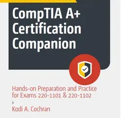 CompTIA A+ Certification Companion: Hands-on Preparation and Practice for Exams 220-1101 & 220-1102