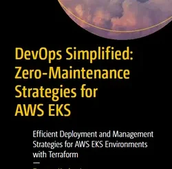 DevOps Simplified: Zero-Maintenance Strategies for AWS EKS: Efficient Deployment and Management Strategies for AWS EKS Environments with Terraform