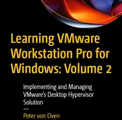 Learning VMware Workstation Pro for Windows: Volume 2: Implementing and Managing VMware’s Desktop Hypervisor Solution