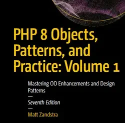 PHP 8 Objects, Patterns, and Practice: Volume 1: Mastering OO Enhancements and Design Patterns